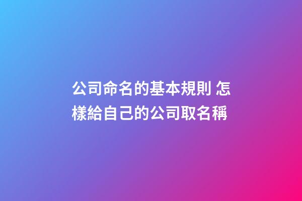 公司命名的基本規則 怎樣給自己的公司取名稱